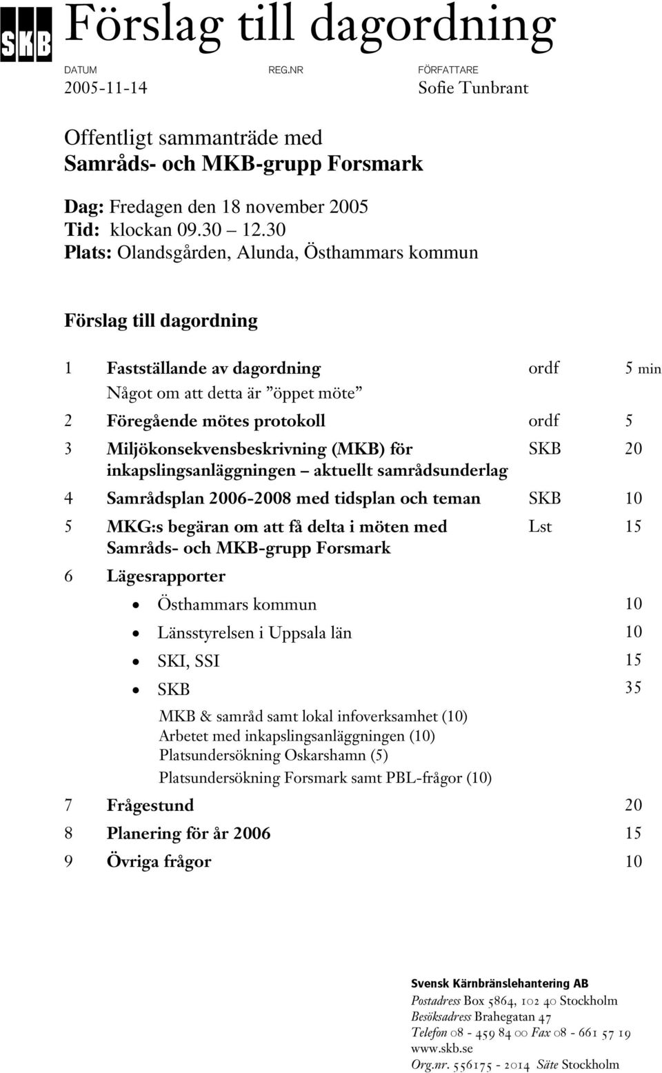 Miljökonsekvensbeskrivning (MKB) för SKB 20 inkapslingsanläggningen aktuellt samrådsunderlag 4 Samrådsplan 2006-2008 med tidsplan och teman SKB 10 5 MKG:s begäran om att få delta i möten med Lst 15