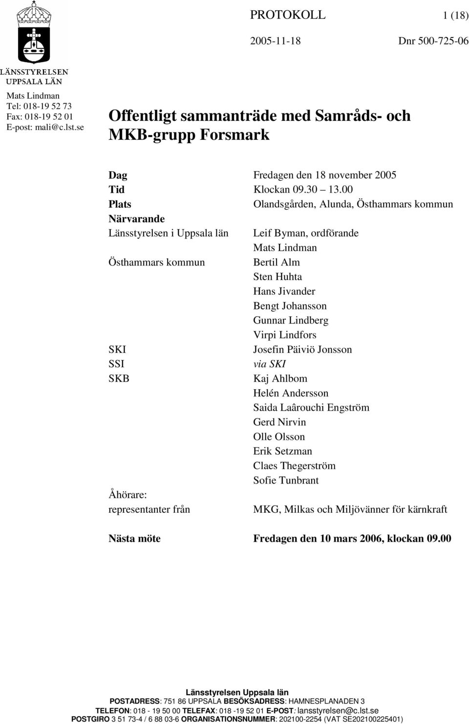 00 Plats Olandsgården, Alunda, Östhammars kommun Närvarande Länsstyrelsen i Uppsala län Leif Byman, ordförande Mats Lindman Östhammars kommun Bertil Alm Sten Huhta Hans Jivander Bengt Johansson