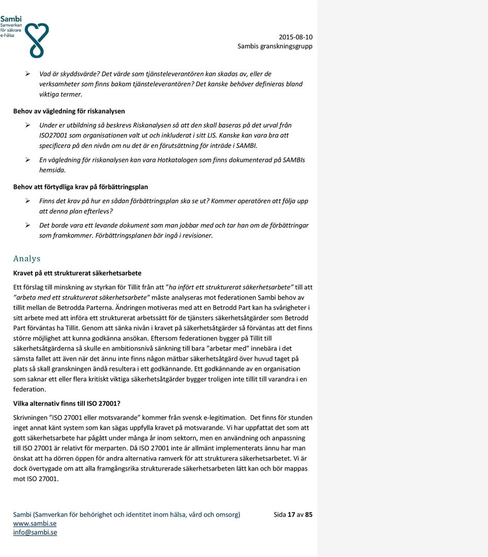 Kanske kan vara bra att specificera på den nivån om nu det är en förutsättning för inträde i SAMBI. En vägledning för riskanalysen kan vara Hotkatalogen som finns dokumenterad på SAMBIs hemsida.