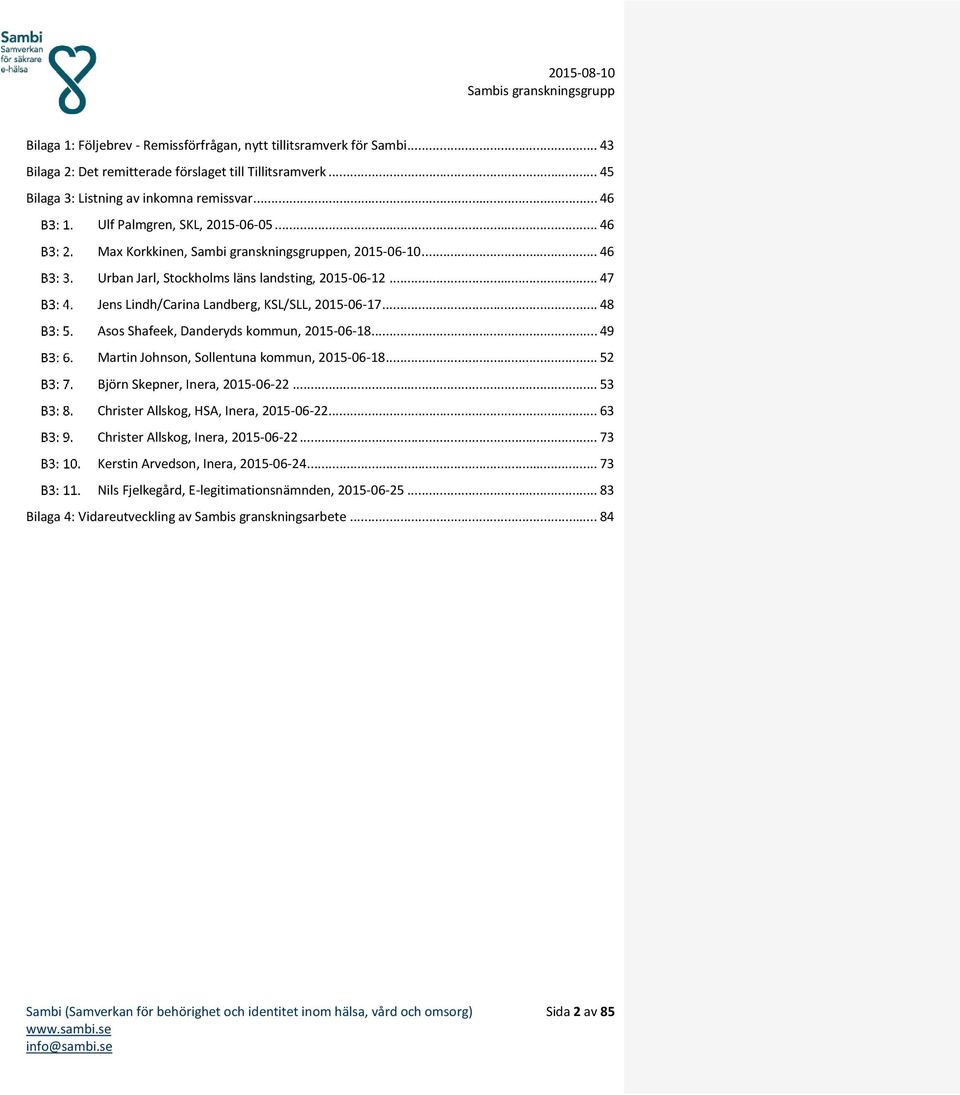 .. 47 Jens Lindh/Carina Landberg, KSL/SLL, 2015-06-17... 48 Asos Shafeek, Danderyds kommun, 2015-06-18... 49 Martin Johnson, Sollentuna kommun, 2015-06-18... 52 Björn Skepner, Inera, 2015-06-22.