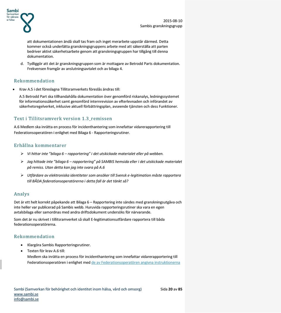 nna dokumentation. d. Tydliggör att det är granskningsgruppen som är mottagare av Betrodd Parts dokumentation. Frekvensen framgår av anslutningsavtalet och av bilaga 4. Rekommendation Krav A.