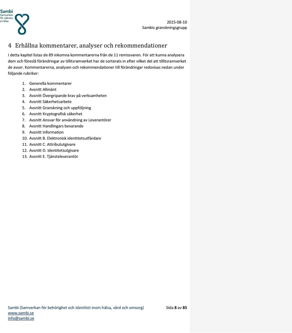 Kommentarerna, analysen och rekommendationer till förändringar redovisas nedan under följande rubriker: 1. Generella kommentarer 2. Avsnitt Allmänt 3. Avsnitt Övergripande krav på verksamheten 4.