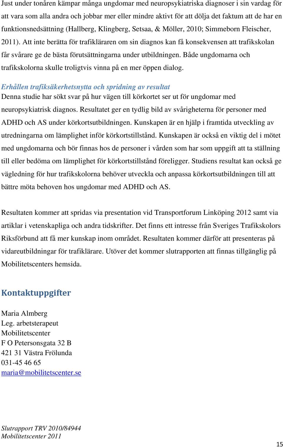 Att inte berätta för trafikläraren om sin diagnos kan få konsekvensen att trafikskolan får svårare ge de bästa förutsättningarna under utbildningen.