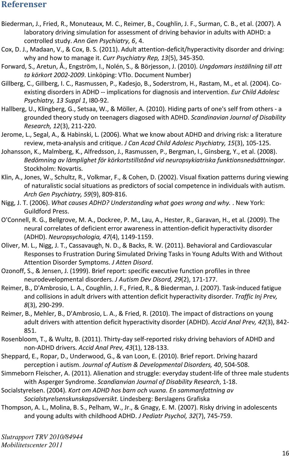 Adult attention deficit/hyperactivity disorder and driving: why and how to manage it. Curr Psychiatry Rep, 13(5), 345 350. Forward, S., Aretun, Å., Engström, I., Nolén, S., & Börjesson, J. (2010).