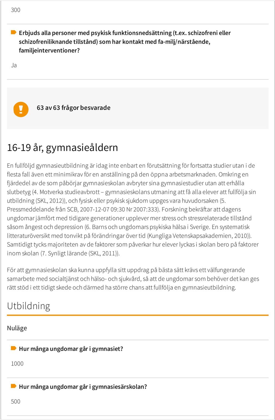 anställning på den öppna arbetsmarknaden. Omkring en fjärdedel av de som påbörjar gymnasieskolan avbryter sina gymnasiestudier utan att erhålla slutbetyg (4.