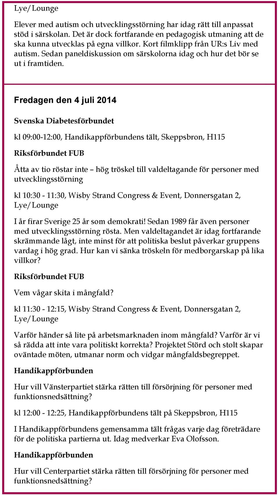 Fredagen den 4 juli 2014 Svenska Diabetesförbundet kl 09:00-12:00, s tält, Skeppsbron, H115 Riksförbundet FUB Åtta av tio röstar inte hög tröskel till valdeltagande för personer med