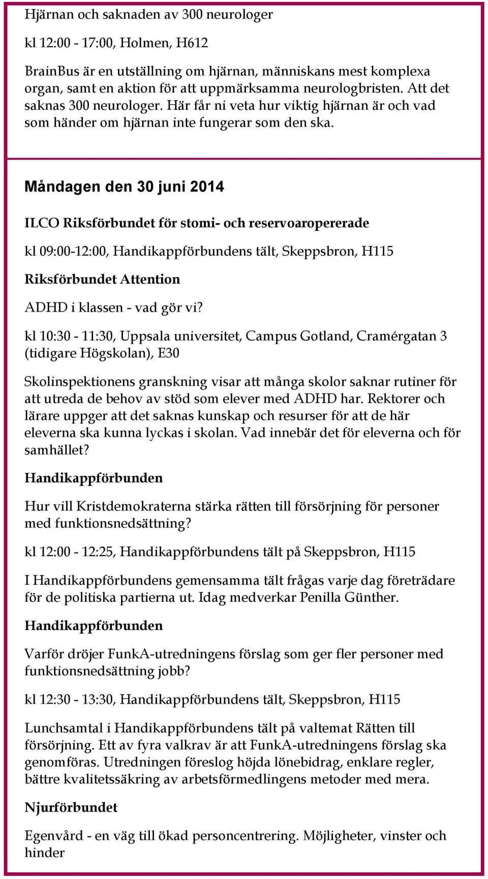 Måndagen den 30 juni 2014 ILCO Riksförbundet för stomi- och reservoaropererade kl 09:00-12:00, s tält, Skeppsbron, H115 Riksförbundet Attention ADHD i klassen - vad gör vi?