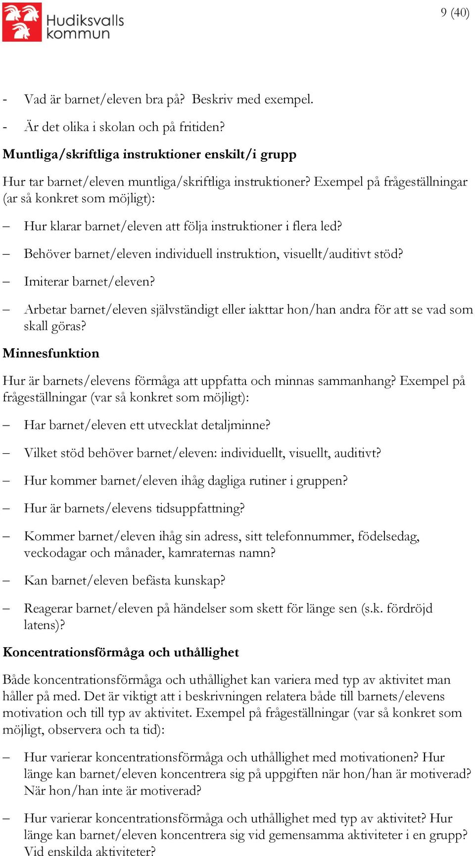 Exempel på frågeställningar (ar så konkret som möjligt): Hur klarar barnet/eleven att följa instruktioner i flera led? Behöver barnet/eleven individuell instruktion, visuellt/auditivt stöd?