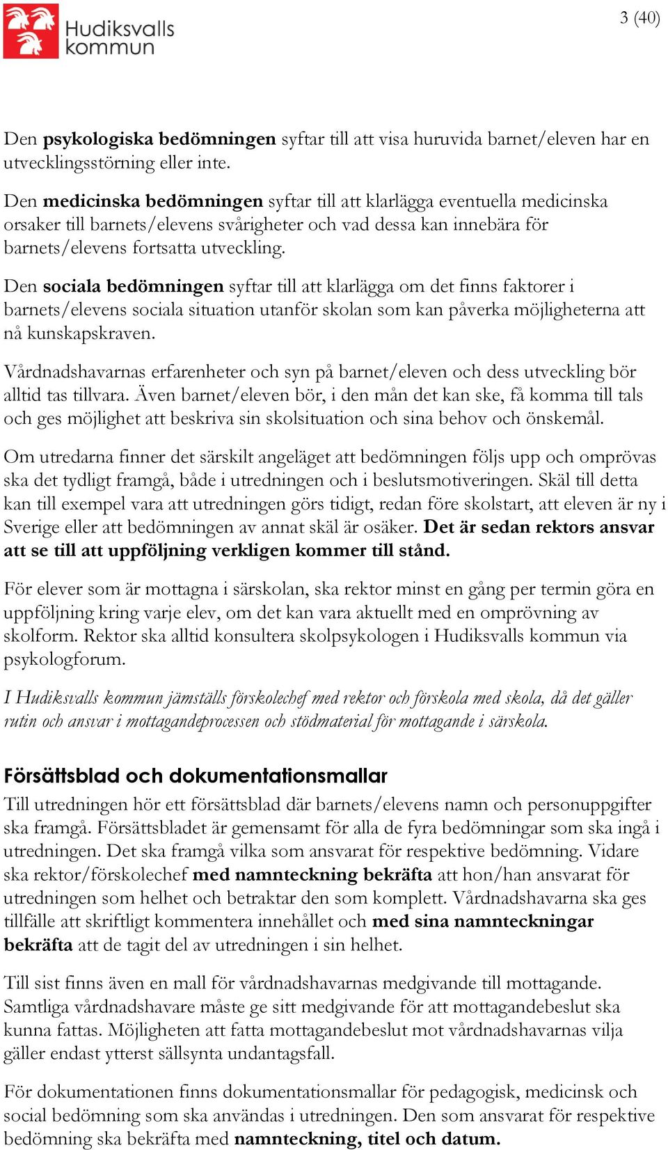 Den sociala bedömningen syftar till att klarlägga om det finns faktorer i barnets/elevens sociala situation utanför skolan som kan påverka möjligheterna att nå kunskapskraven.