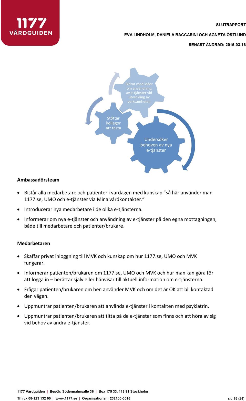 Introducerar nya medarbetare i de olika e-tjänsterna. Informerar om nya e-tjänster och användning av e-tjänster på den egna mottagningen, både till medarbetare och patienter/brukare.