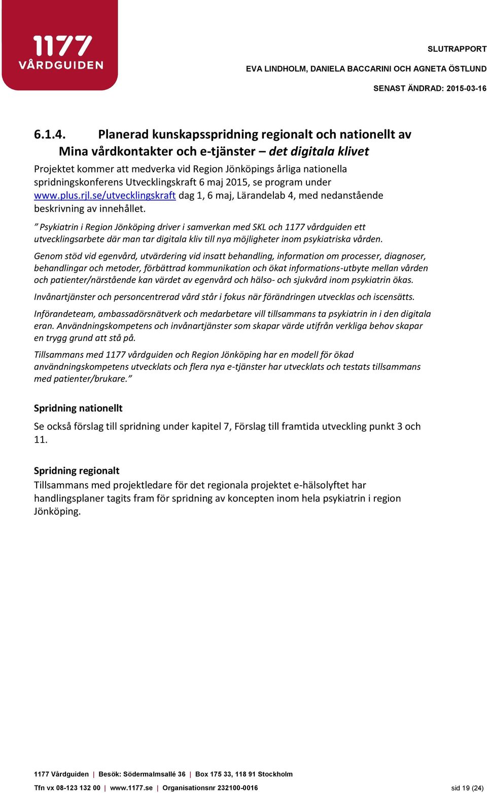 Utvecklingskraft 6 maj 2015, se program under www.plus.rjl.se/utvecklingskraft dag 1, 6 maj, Lärandelab 4, med nedanstående beskrivning av innehållet.