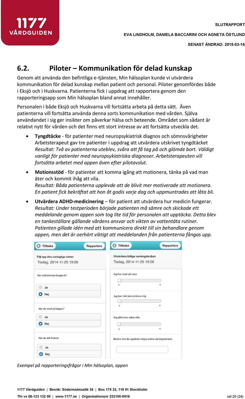 Piloter genomfördes både i Eksjö och i Huskvarna. Patienterna fick i uppdrag att rapportera genom den rapporteringsapp som Min hälsoplan bland annat innehåller.