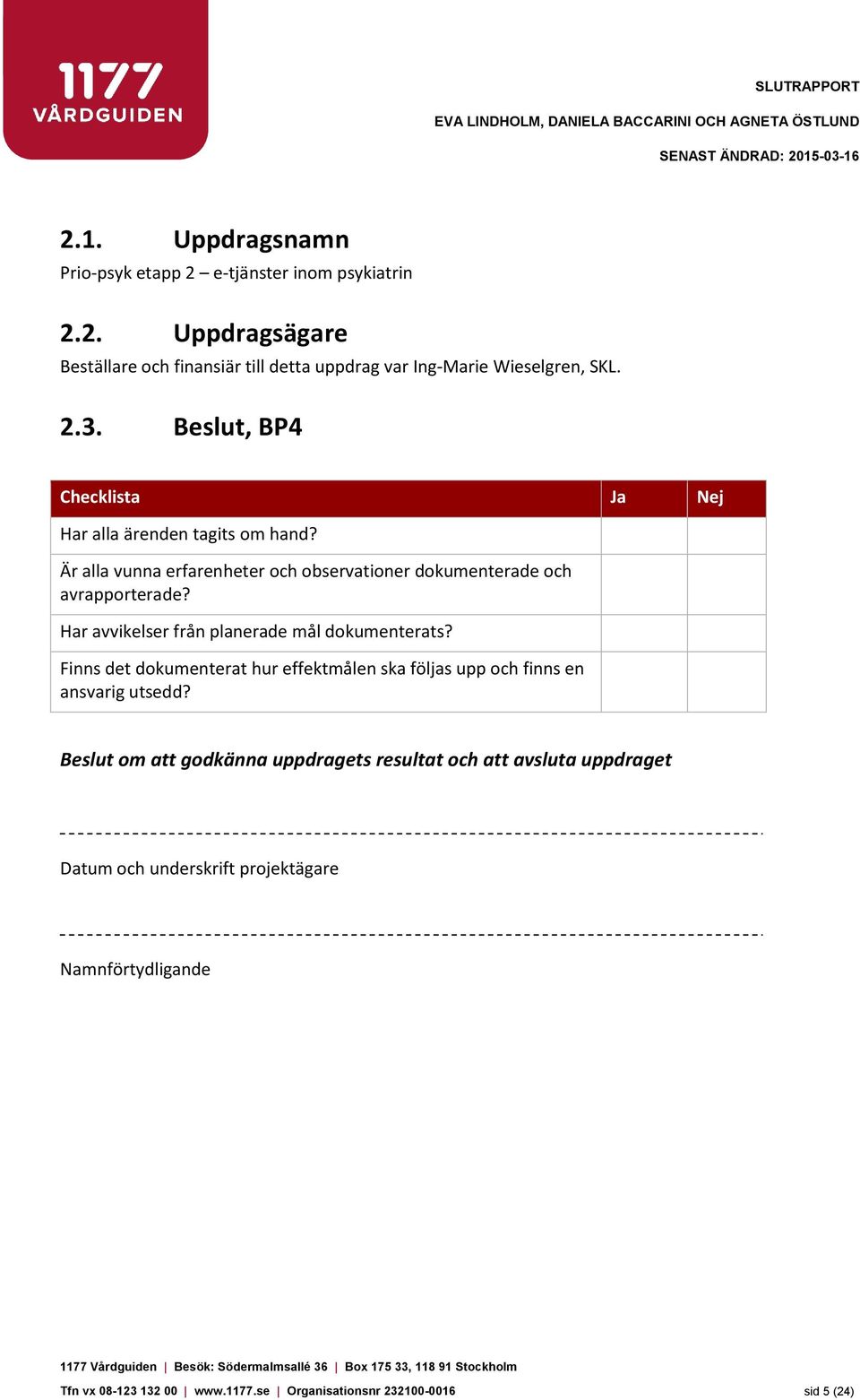 Har avvikelser från planerade mål dokumenterats? Finns det dokumenterat hur effektmålen ska följas upp och finns en ansvarig utsedd?