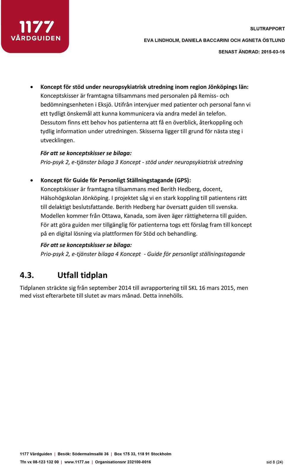 Dessutom finns ett behov hos patienterna att få en överblick, återkoppling och tydlig information under utredningen. Skisserna ligger till grund för nästa steg i utvecklingen.