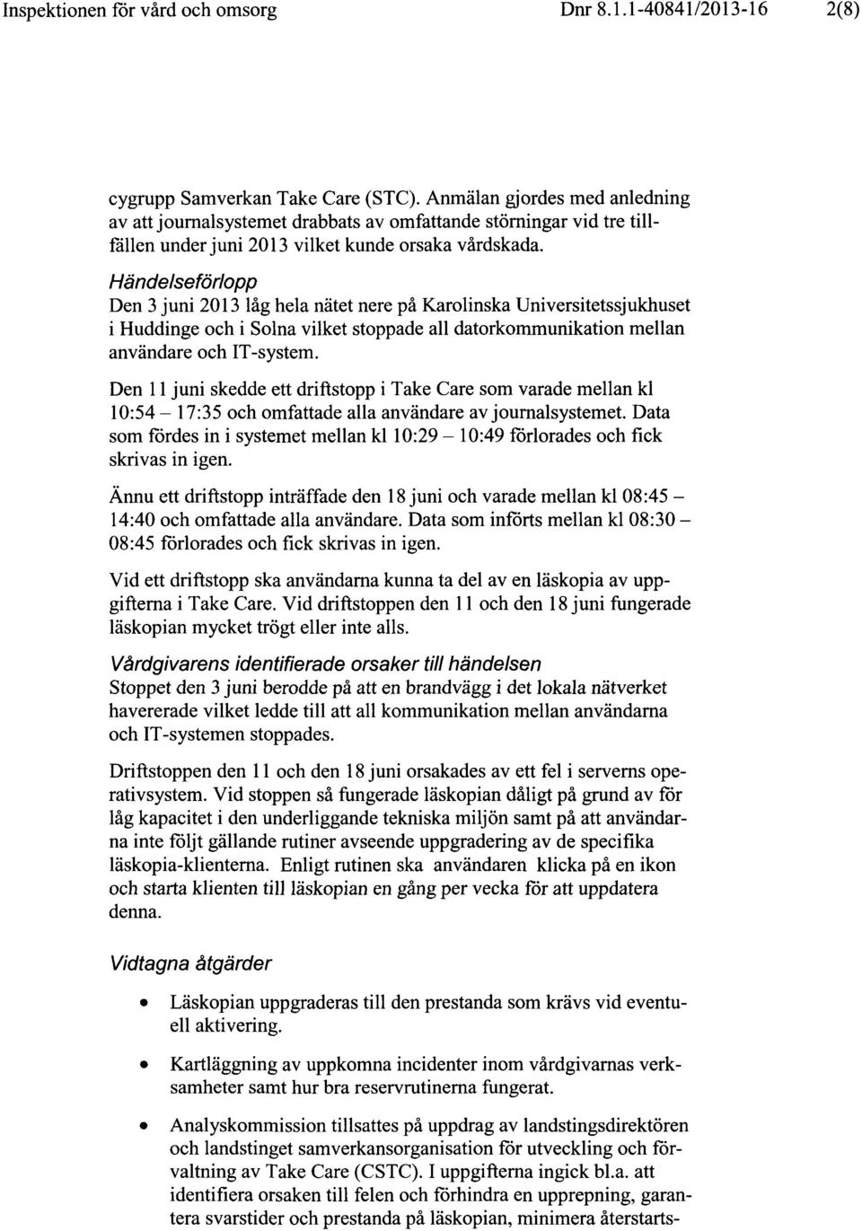 Händelseförlopp Den 3 juni 2013 låg hela nätet nere på Karolinska Universitetssjukhuset i Huddinge och i Solna vilket stoppade all datorkommunikation mellan användare och IT-system.