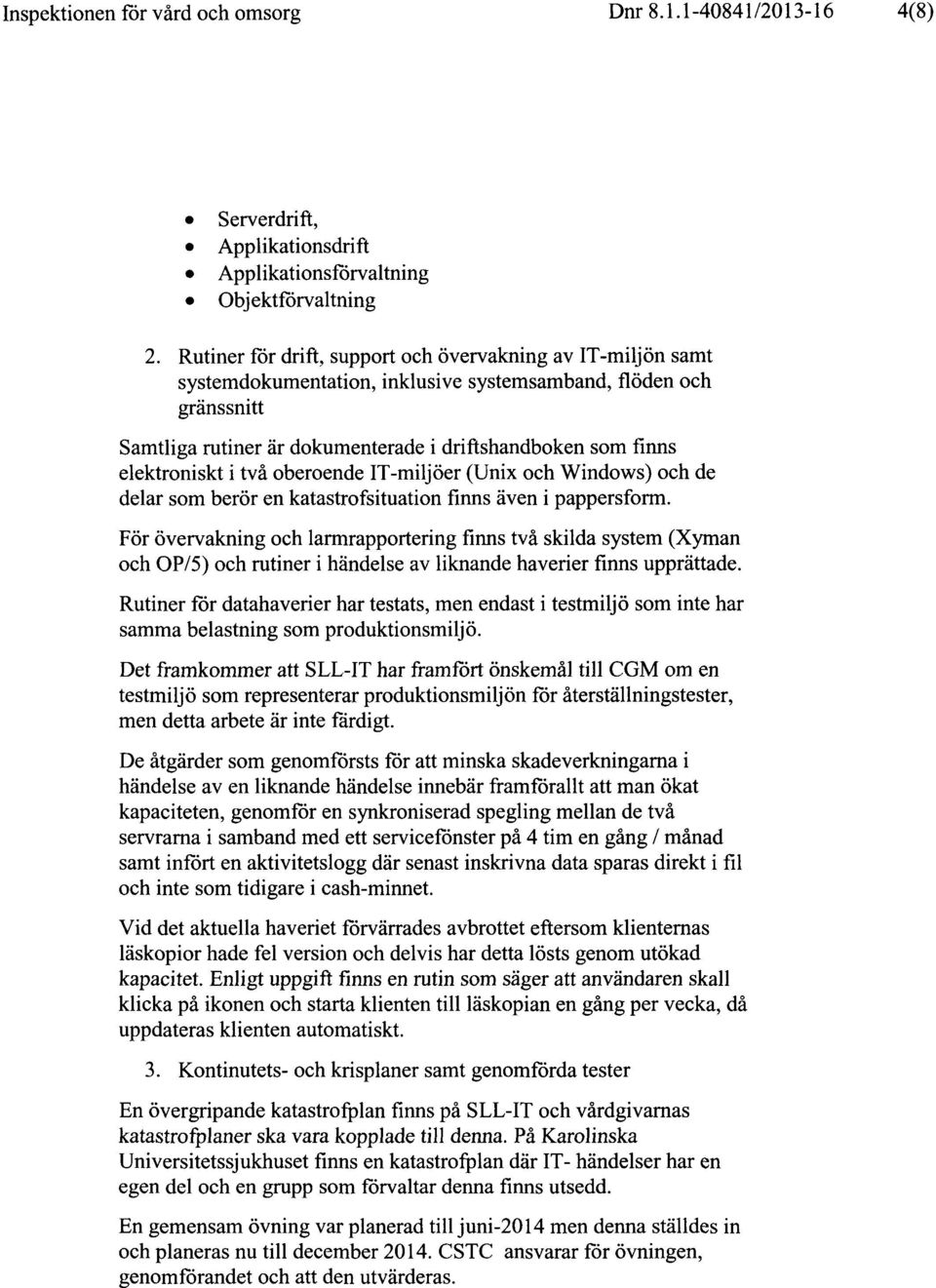 elektroniskt i två oberoende IT-miljöer (Unix och Windows) och de delar som berör en katastrofsituation finns även i pappersform.