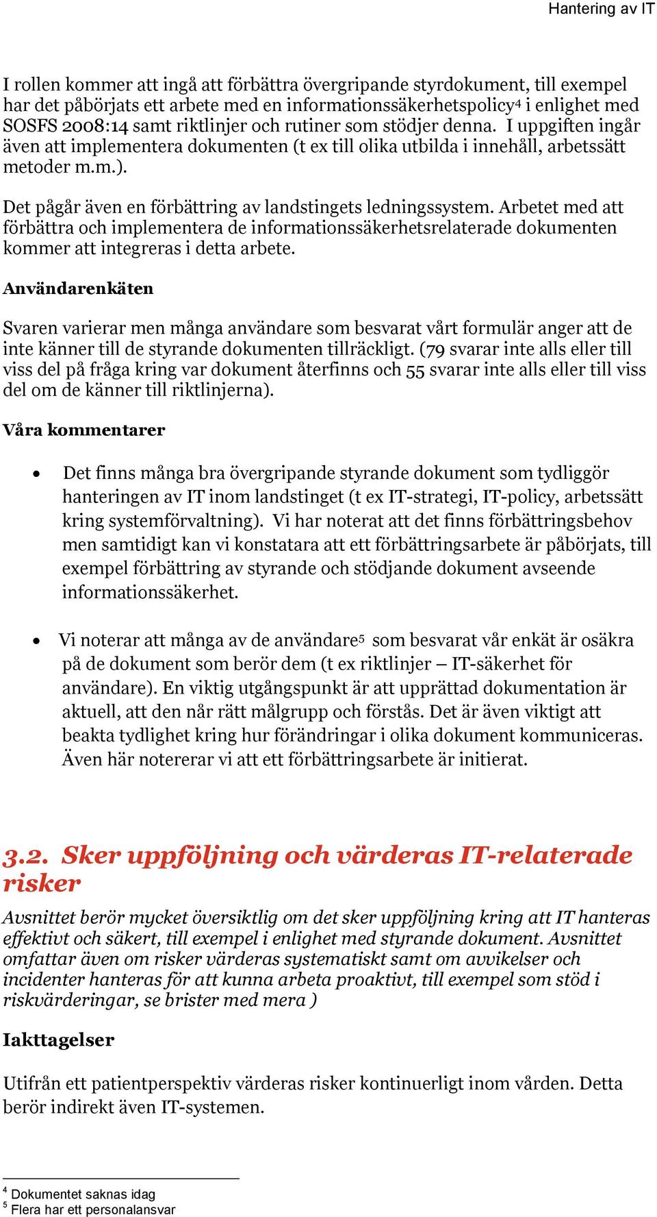 Det pågår även en förbättring av landstingets ledningssystem. Arbetet med att förbättra och implementera de informationssäkerhetsrelaterade dokumenten kommer att integreras i detta arbete.