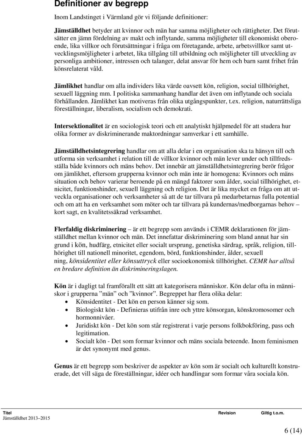 utvecklingsmöjligheter i arbetet, lika tillgång till utbildning och möjligheter till utveckling av personliga ambitioner, intressen och talanger, delat ansvar för hem och barn samt frihet från