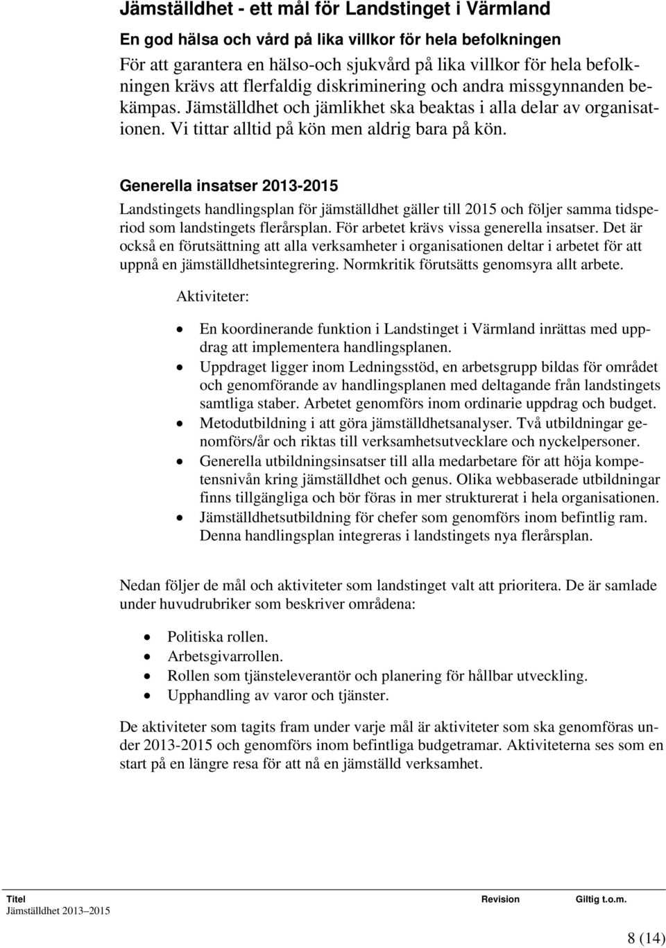 Generella insatser 2013-2015 Landstingets handlingsplan för jämställdhet gäller till 2015 och följer samma tidsperiod som landstingets flerårsplan. För arbetet krävs vissa generella insatser.