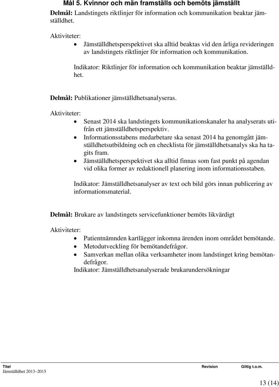 Indikator: Riktlinjer för information och kommunikation beaktar jämställdhet. Delmål: Publikationer jämställdhetsanalyseras.