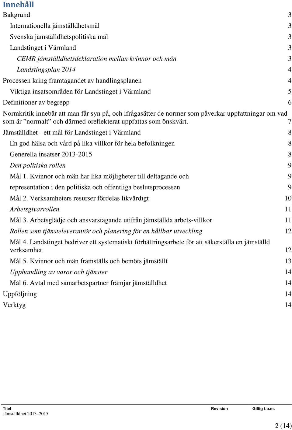 påverkar uppfattningar om vad som är normalt och därmed oreflekterat uppfattas som önskvärt.