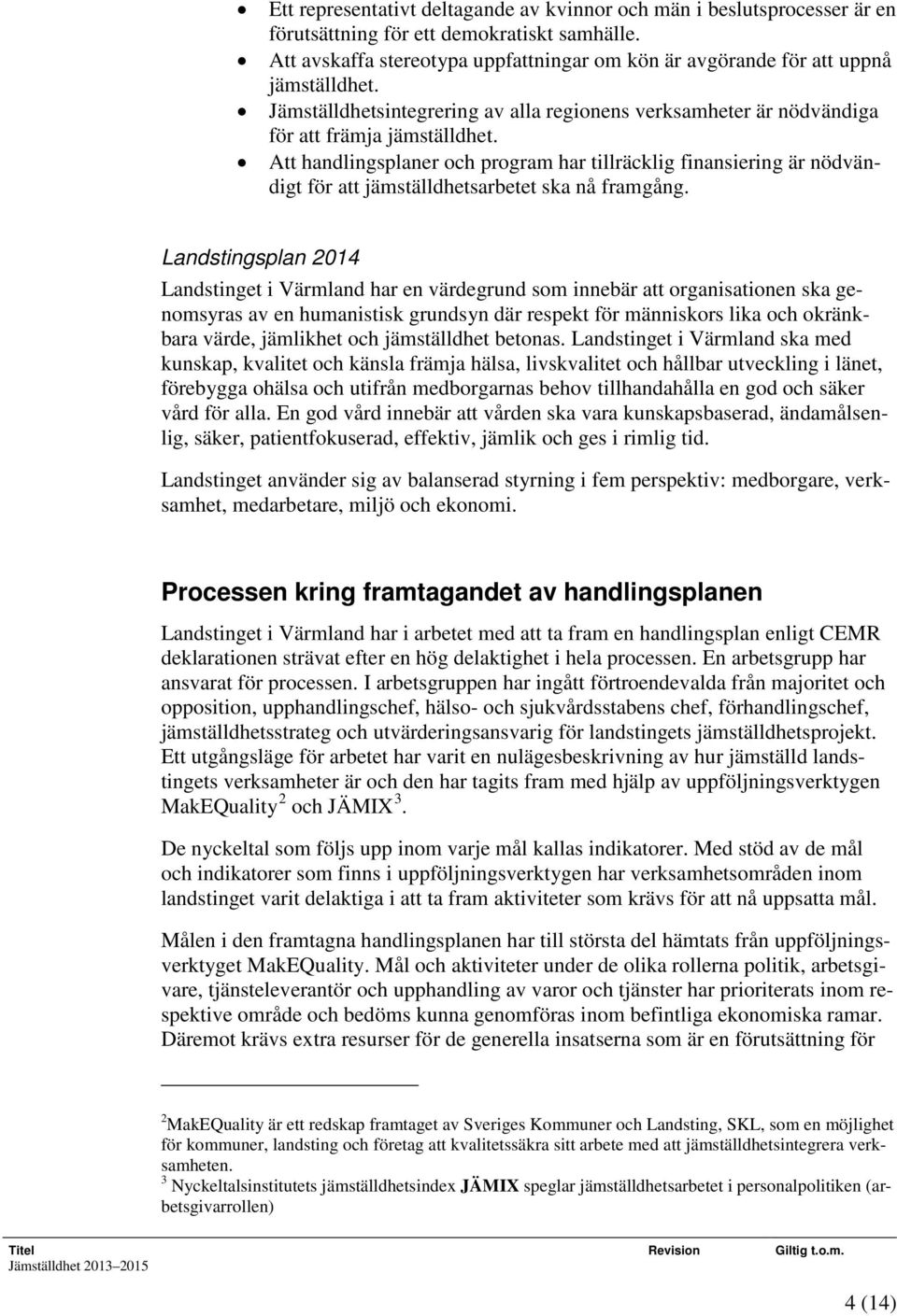 Att handlingsplaner och program har tillräcklig finansiering är nödvändigt för att jämställdhetsarbetet ska nå framgång.