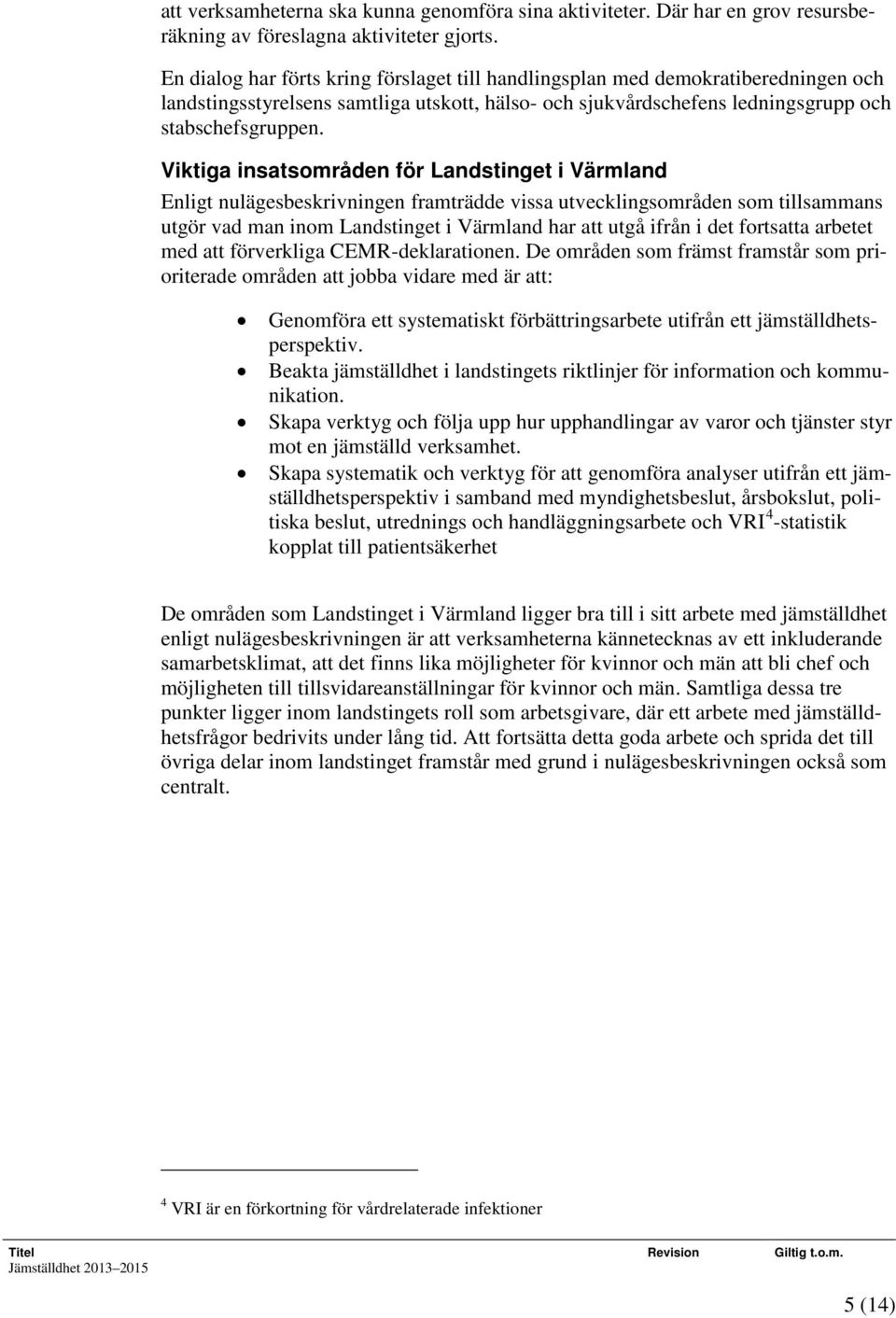 Viktiga insatsområden för Landstinget i Värmland Enligt nulägesbeskrivningen framträdde vissa utvecklingsområden som tillsammans utgör vad man inom Landstinget i Värmland har att utgå ifrån i det