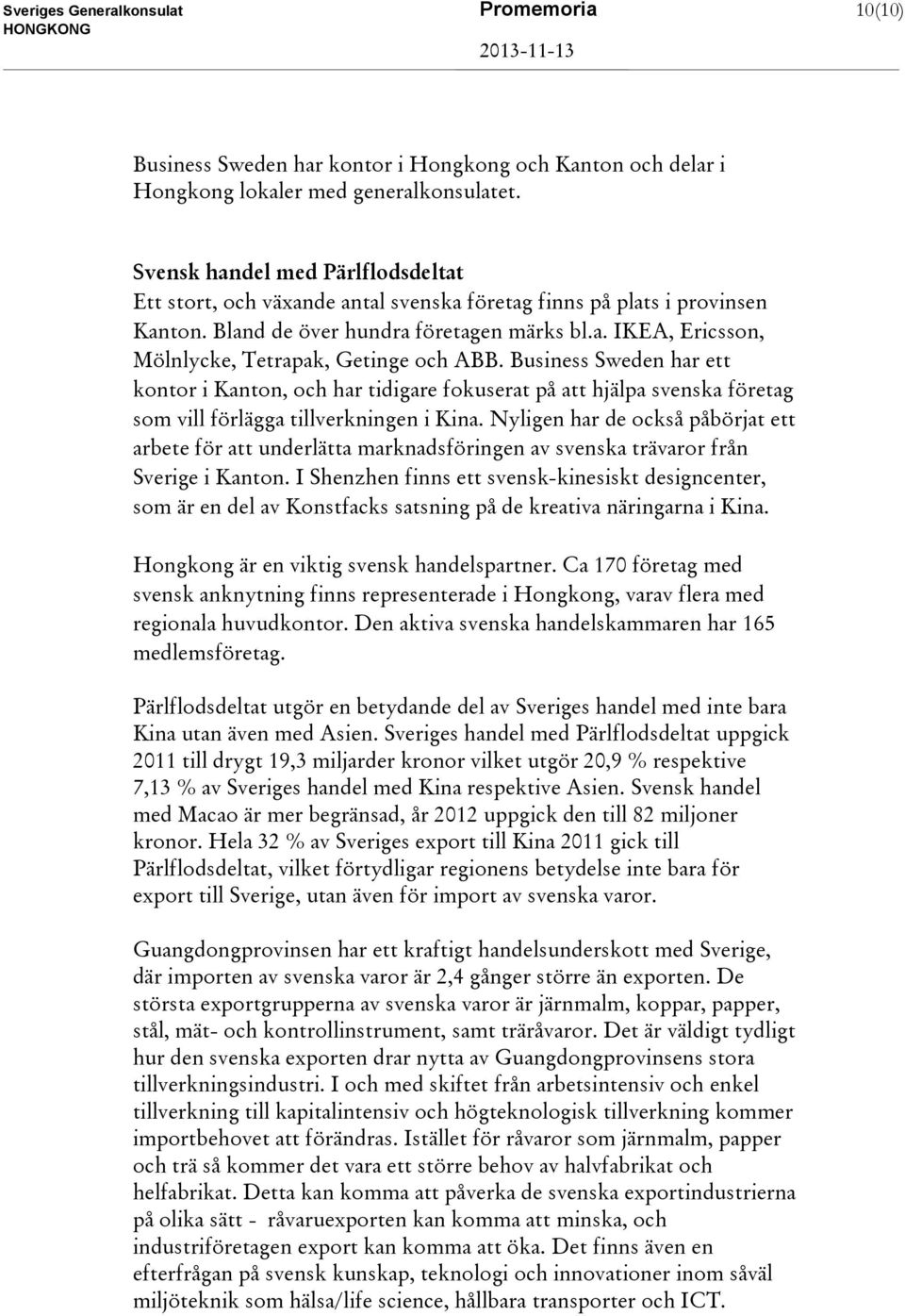 Business Sweden har ett kontor i Kanton, och har tidigare fokuserat på att hjälpa svenska företag som vill förlägga tillverkningen i Kina.