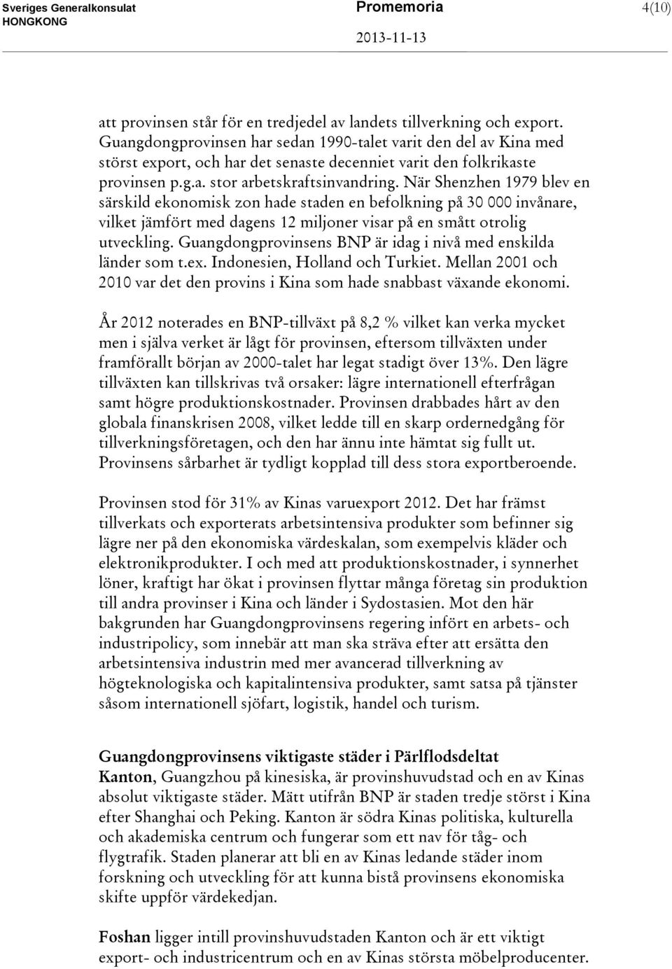 När Shenzhen 1979 blev en särskild ekonomisk zon hade staden en befolkning på 30 000 invånare, vilket jämfört med dagens 12 miljoner visar på en smått otrolig utveckling.
