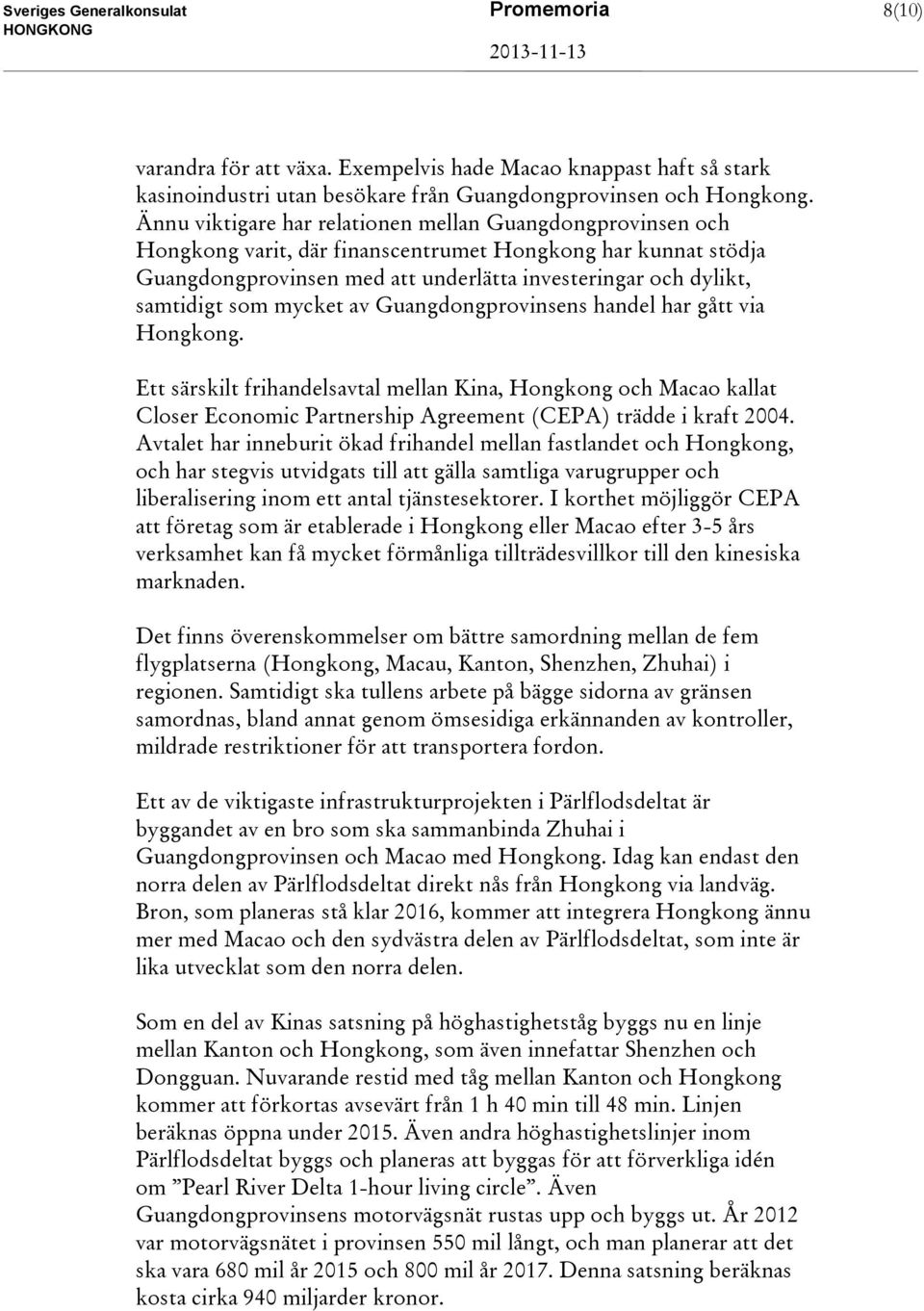 som mycket av Guangdongprovinsens handel har gått via Hongkong. Ett särskilt frihandelsavtal mellan Kina, Hongkong och Macao kallat Closer Economic Partnership Agreement (CEPA) trädde i kraft 2004.