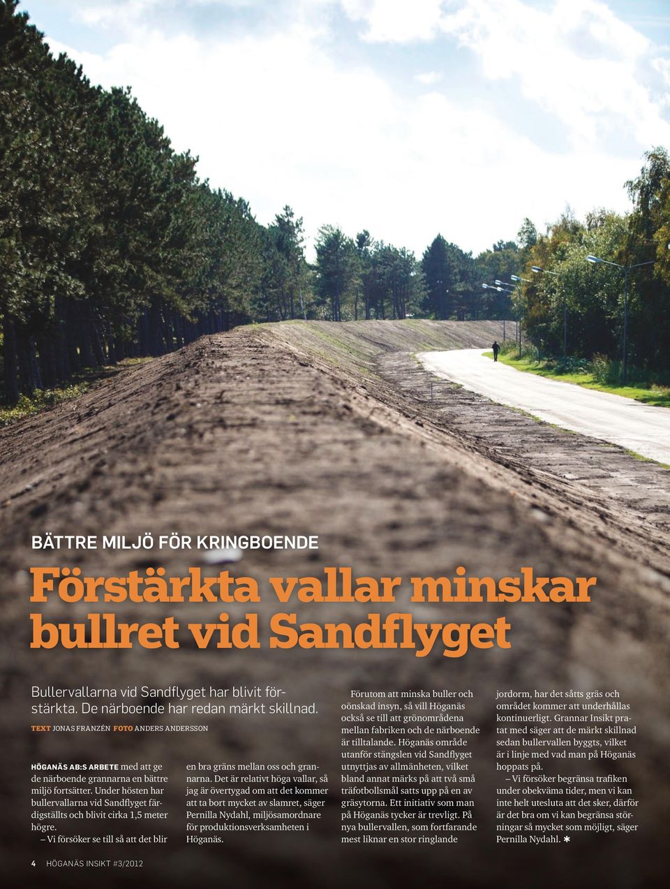 Under hösten har bullervallarna vid Sand flyget färdigställts och blivit cirka 1,5 meter högre. Vi försöker se till så att det blir en bra gräns mellan oss och grannarna.