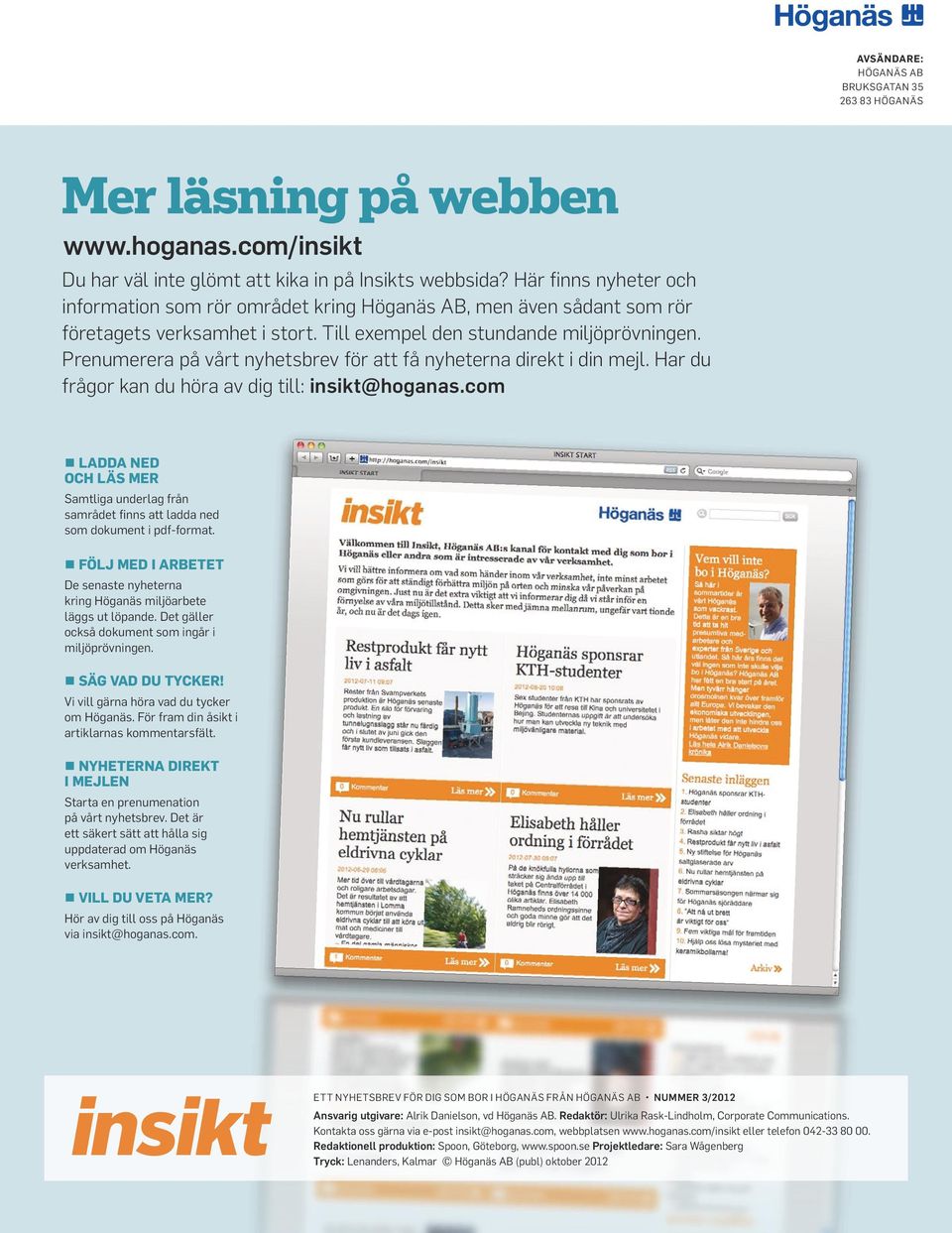 Prenumerera på vårt nyhetsbrev för att få nyheterna direkt i din mejl. Har du frågor kan du höra av dig till: insikt@hoganas.