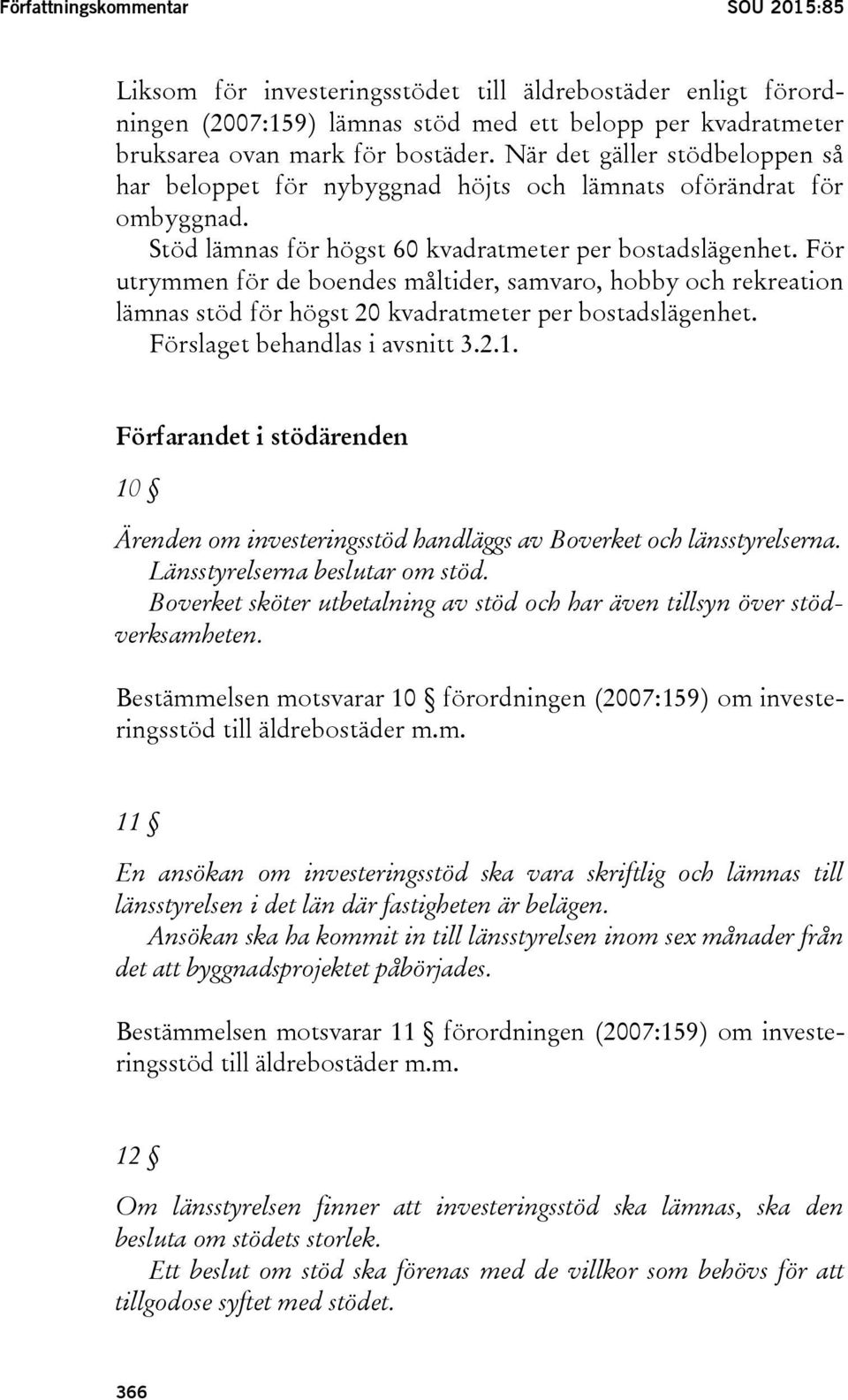 För utrymmen för de boendes måltider, samvaro, hobby och rekreation lämnas stöd för högst 20 kvadratmeter per bostadslägenhet. Förslaget behandlas i avsnitt 3.2.1.