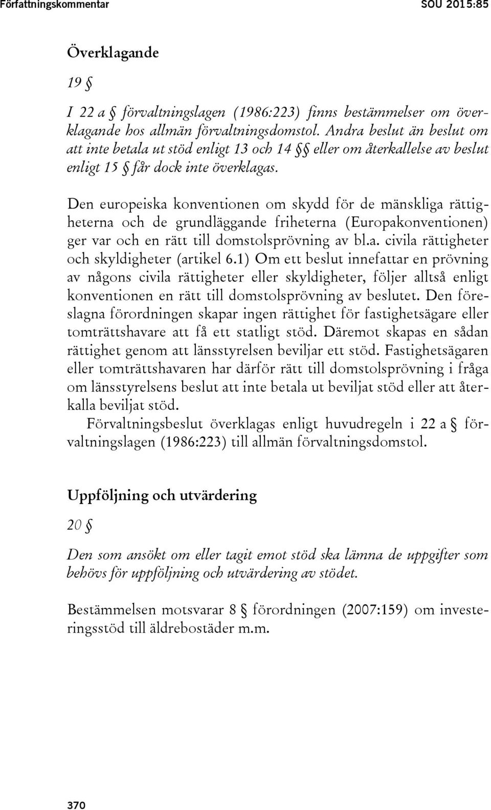 Den europeiska konventionen om skydd för de mänskliga rättigheterna och de grundläggande friheterna (Europakonventionen) ger var och en rätt till domstolsprövning av bl.a. civila rättigheter och skyldigheter (artikel 6.