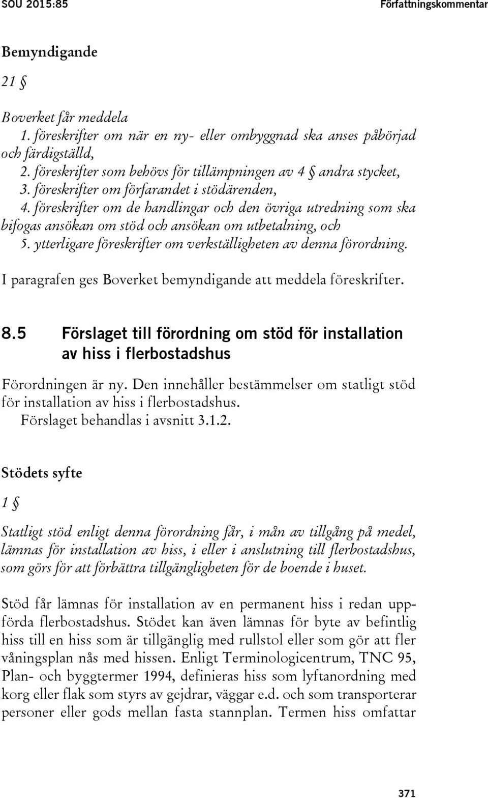 föreskrifter om de handlingar och den övriga utredning som ska bifogas ansökan om stöd och ansökan om utbetalning, och 5. ytterligare föreskrifter om verkställigheten av denna förordning.