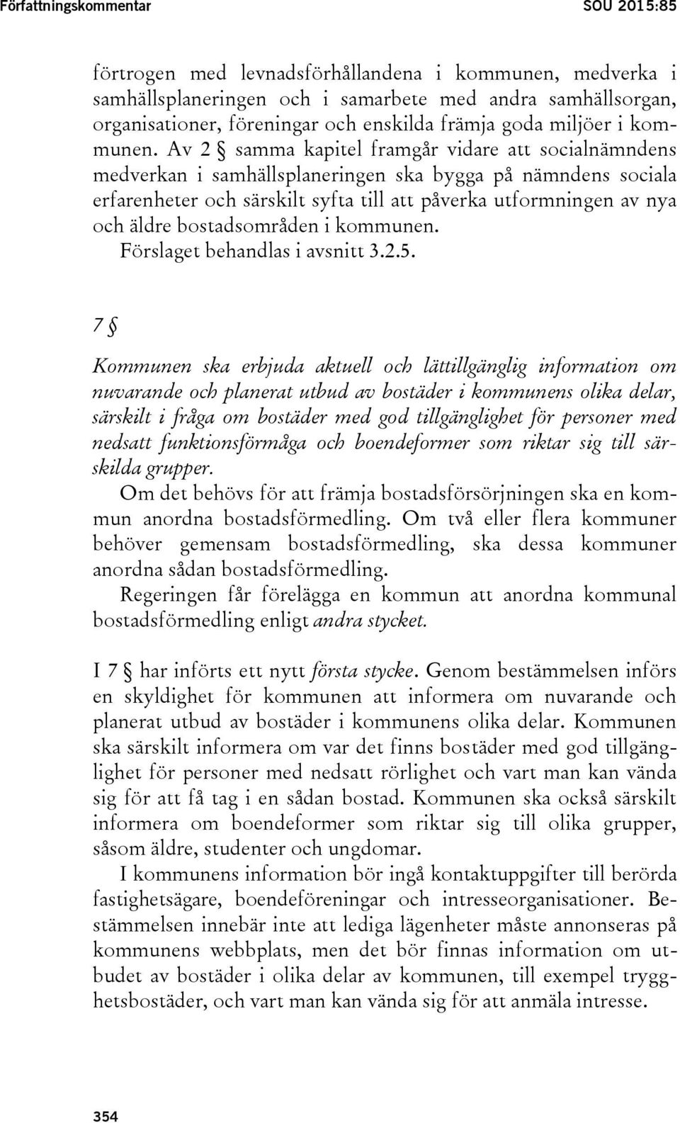 Av 2 samma kapitel framgår vidare att socialnämndens medverkan i samhällsplaneringen ska bygga på nämndens sociala erfarenheter och särskilt syfta till att påverka utformningen av nya och äldre