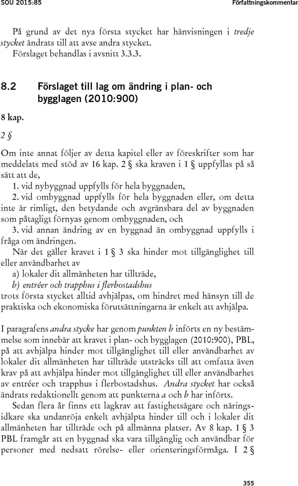 2 ska kraven i 1 uppfyllas på så sätt att de, 1. vid nybyggnad uppfylls för hela byggnaden, 2.