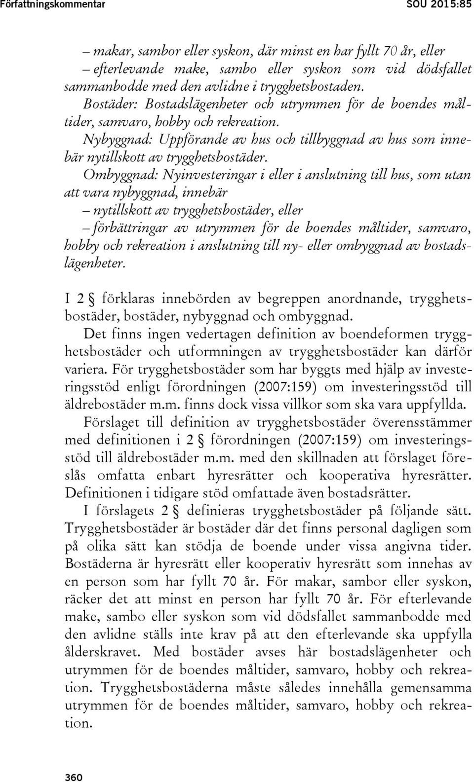 Nybyggnad: Uppförande av hus och tillbyggnad av hus som innebär nytillskott av trygghetsbostäder.