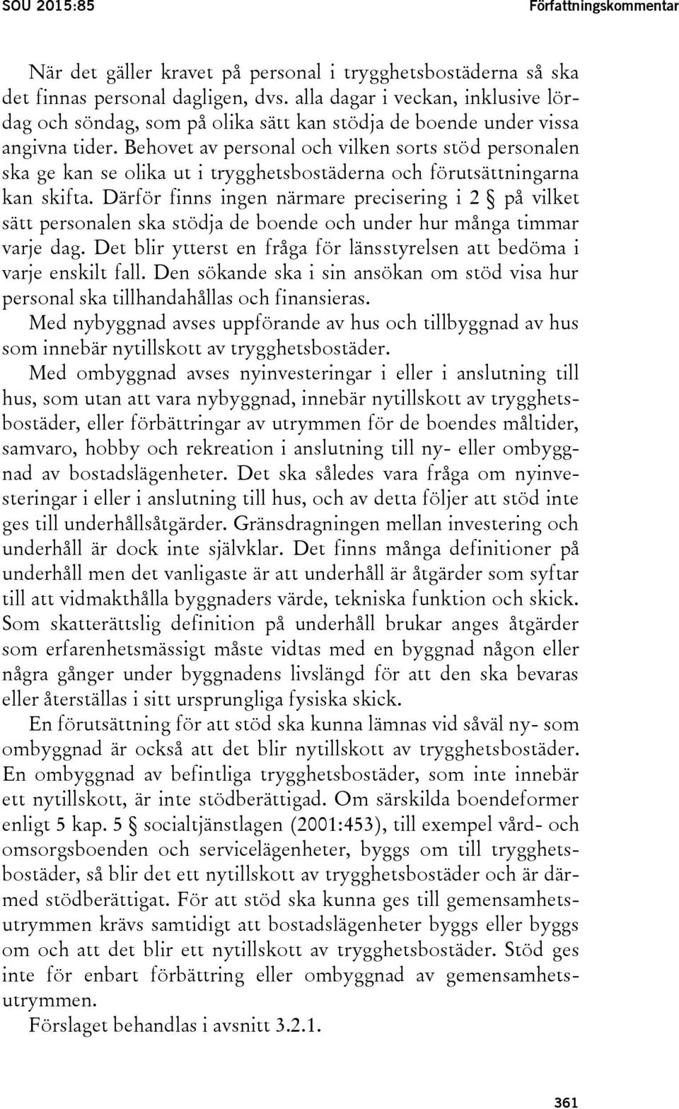 Behovet av personal och vilken sorts stöd personalen ska ge kan se olika ut i trygghetsbostäderna och förutsättningarna kan skifta.