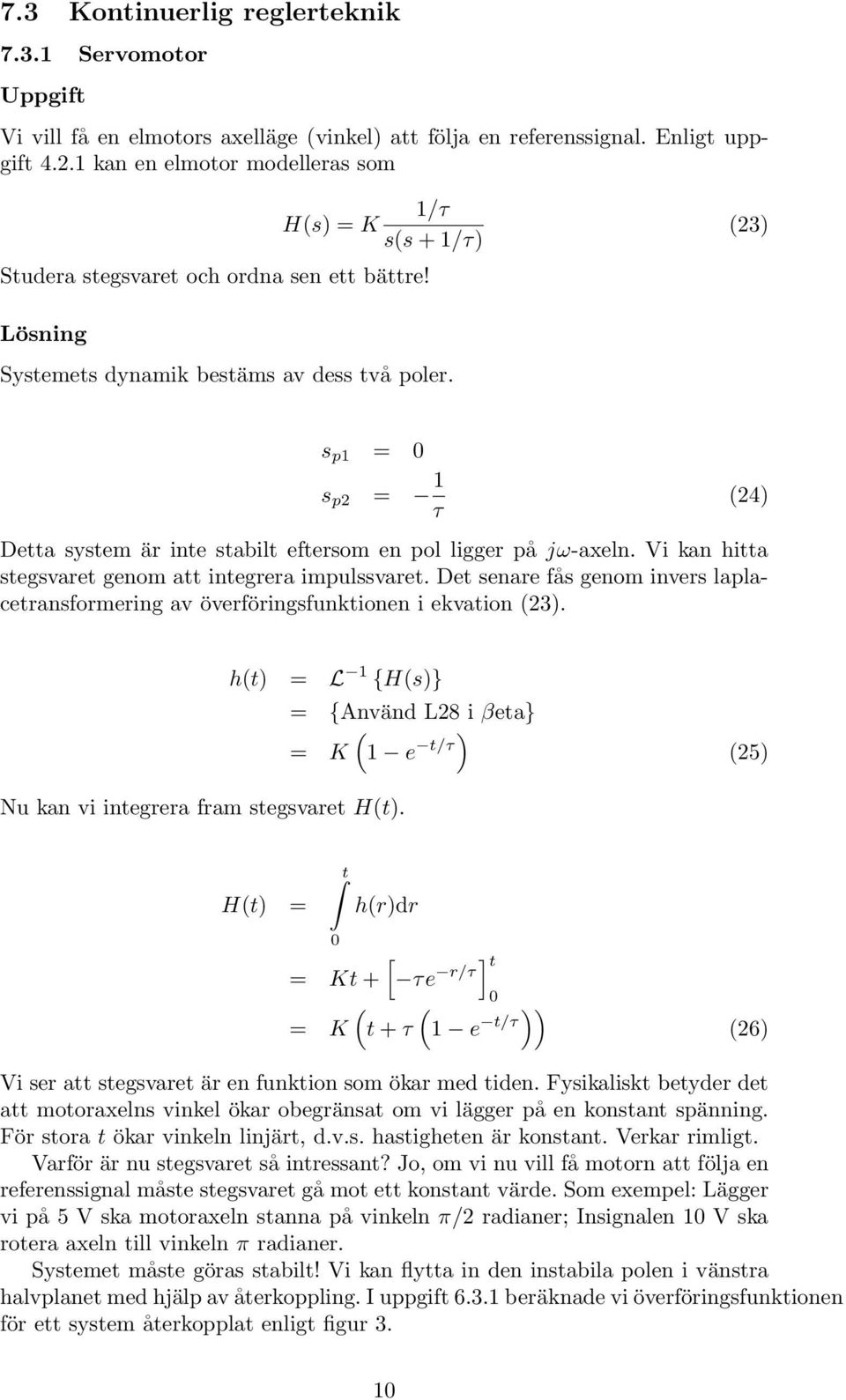 s p = s p2 = τ (24) Detta system är ite stabilt eftersom e pol ligger på jω-axel. Vi ka hitta stegsvaret geom att itegrera impulssvaret.