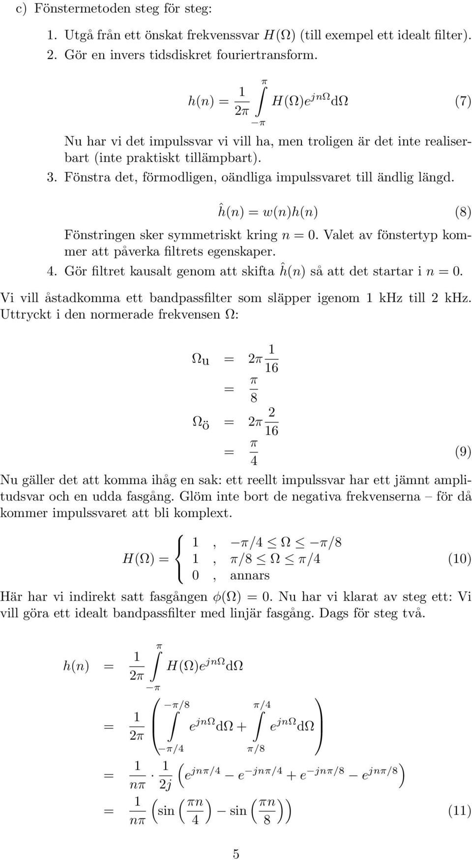 ĥ() = w()h() (8) Föstrige sker symmetriskt krig =. Valet av föstertyp kommer att påverka filtrets egeskaper. 4. Gör filtret kausalt geom att skifta ĥ() så att det startar i =.