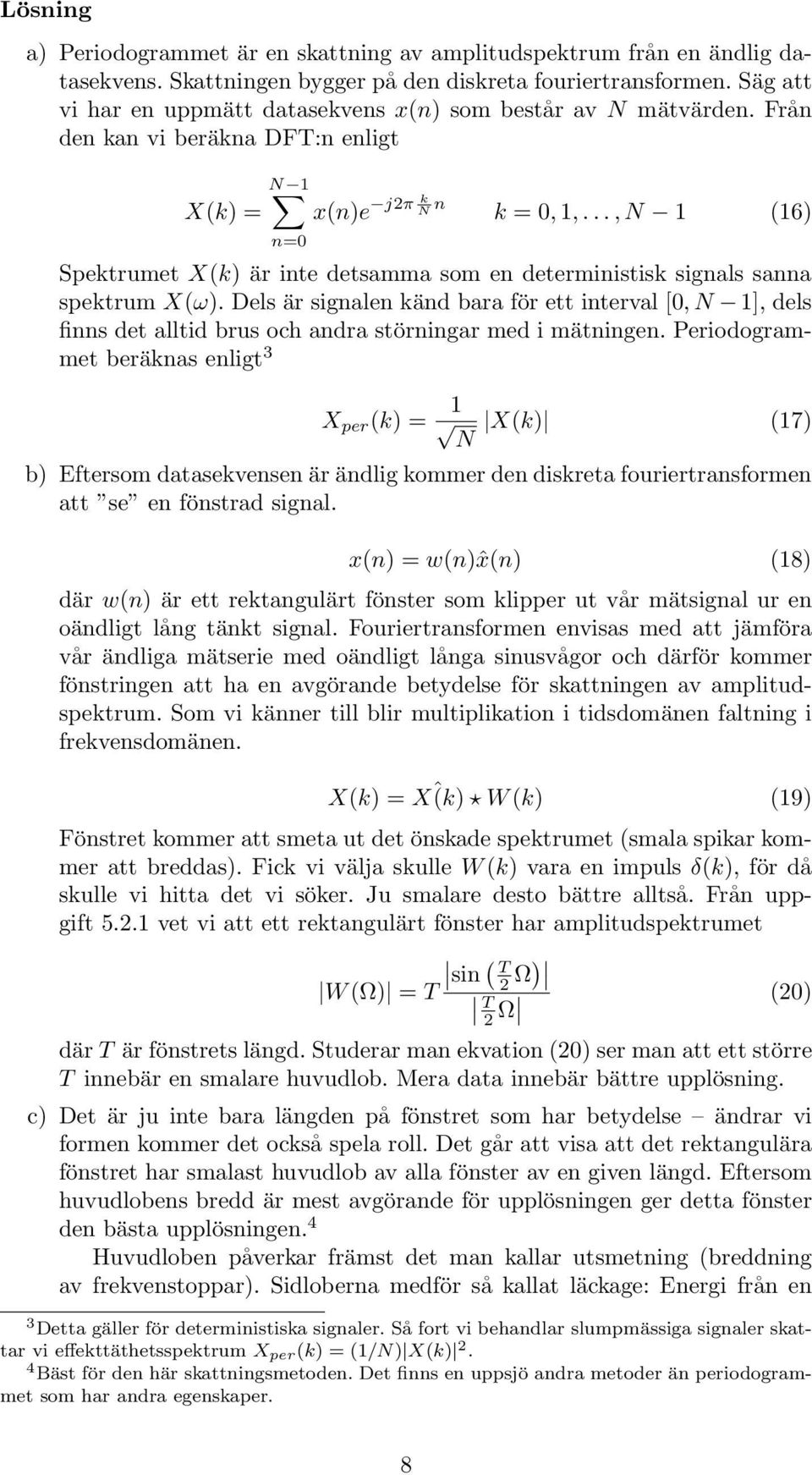 Dels är sigale käd bara för ett iterval [, N ], dels fis det alltid brus och adra störigar med i mätige.