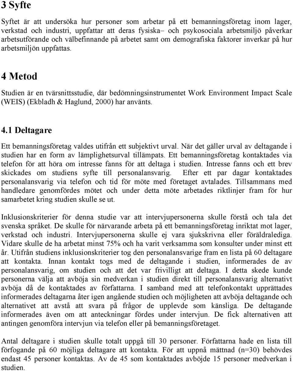 4 Metod Studien är en tvärsnittsstudie, där bedömningsinstrumentet Work Environment Impact Scale (WEIS) (Ekbladh & Haglund, 2000) har använts. 4.