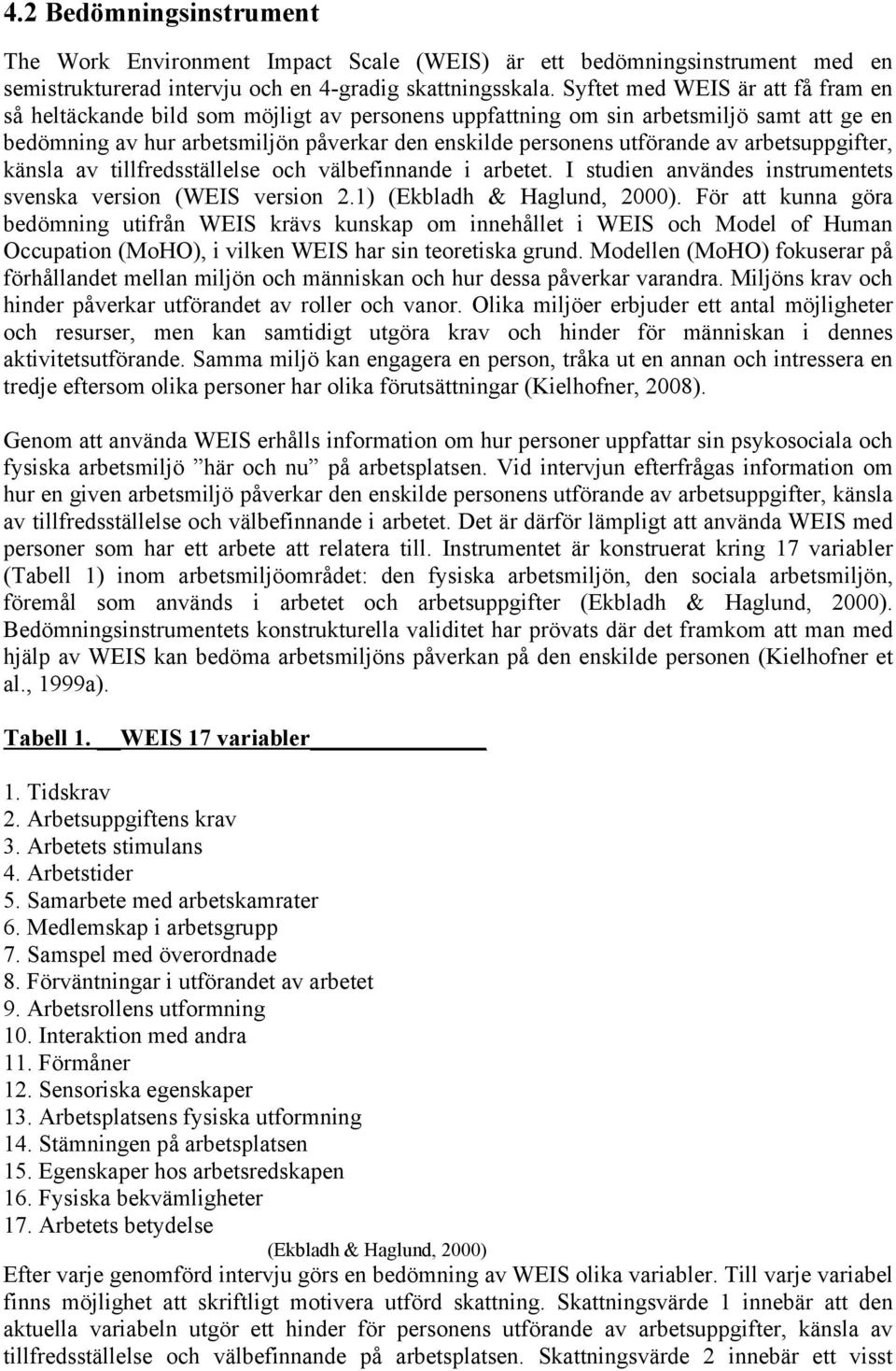 arbetsuppgifter, känsla av tillfredsställelse och välbefinnande i arbetet. I studien användes instrumentets svenska version (WEIS version 2.1) (Ekbladh & Haglund, 2000).