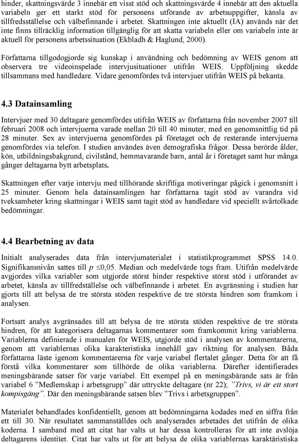 Skattningen inte aktuellt (IA) används när det inte finns tillräcklig information tillgänglig för att skatta variabeln eller om variabeln inte är aktuell för personens arbetssituation (Ekbladh &