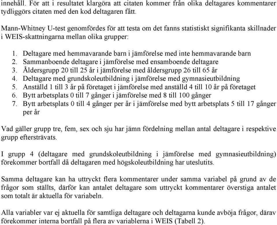 Deltagare med hemmavarande barn i jämförelse med inte hemmavarande barn 2. Sammanboende deltagare i jämförelse med ensamboende deltagare 3.
