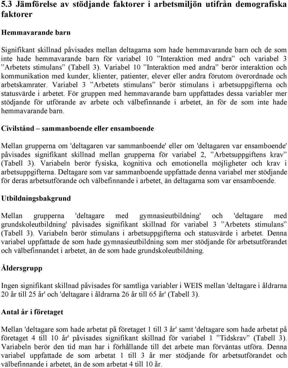 Variabel 10 Interaktion med andra berör interaktion och kommunikation med kunder, klienter, patienter, elever eller andra förutom överordnade och arbetskamrater.