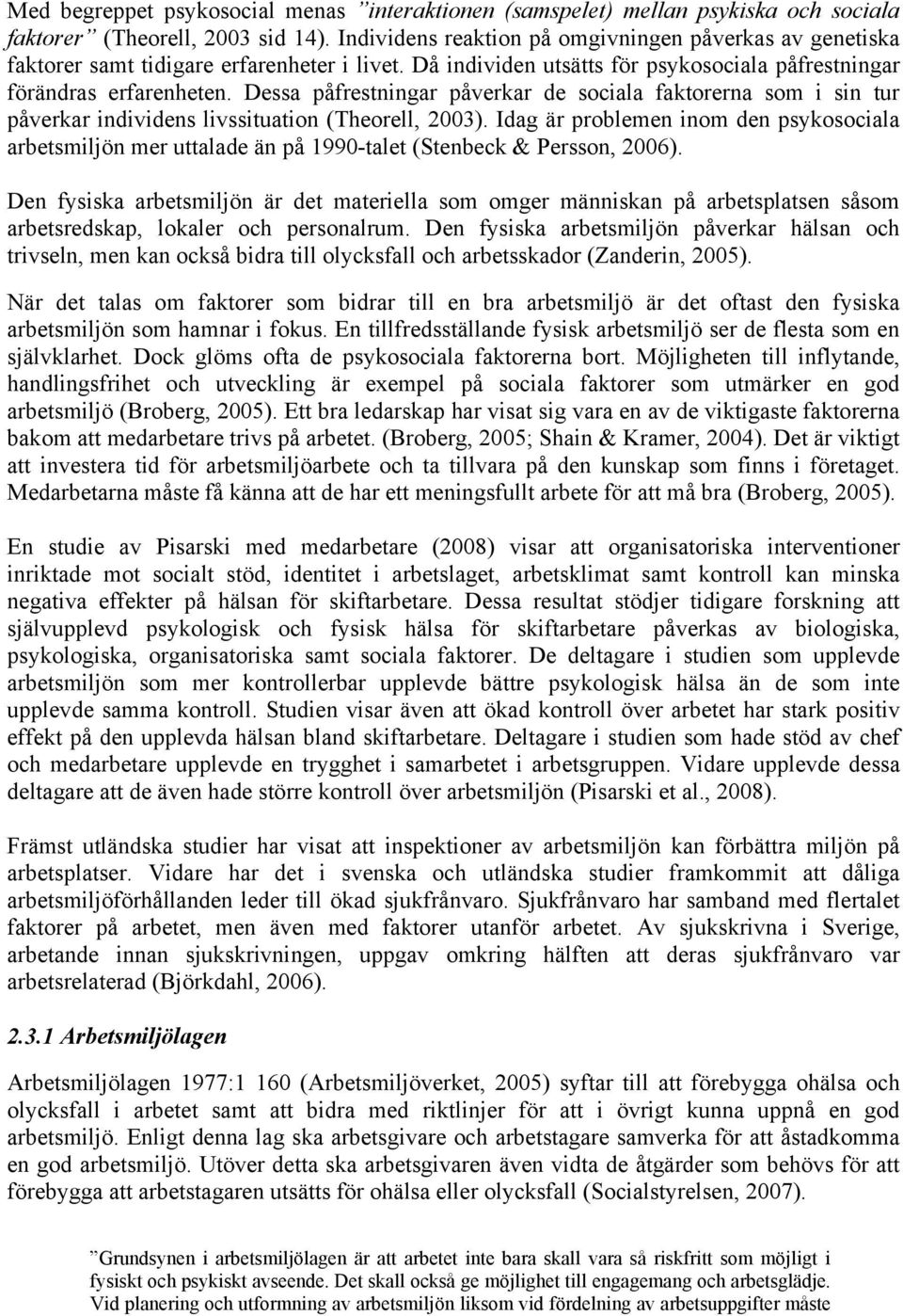 Dessa påfrestningar påverkar de sociala faktorerna som i sin tur påverkar individens livssituation (Theorell, 2003).