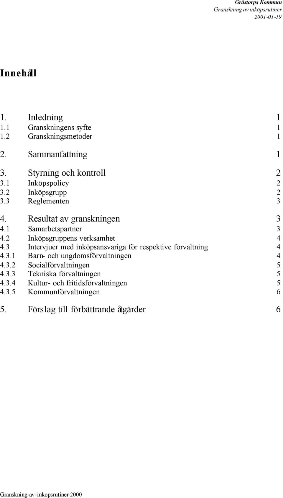 3 Intervjuer med inköpsansvariga för respektive förvaltning 4 4.3.1 Barn- och ungdomsförvaltningen 4 4.3.2 Socialförvaltningen 5 4.3.3 Tekniska förvaltningen 5 4.
