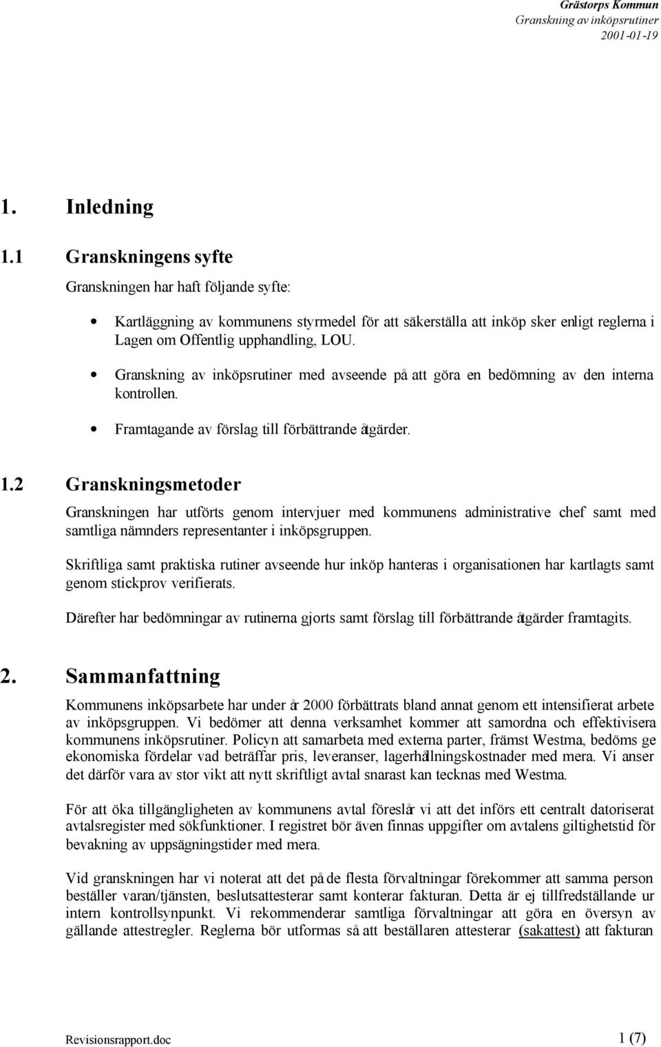 2 Granskningsmetoder Granskningen har utförts genom intervjuer med kommunens administrative chef samt med samtliga nämnders representanter i inköpsgruppen.